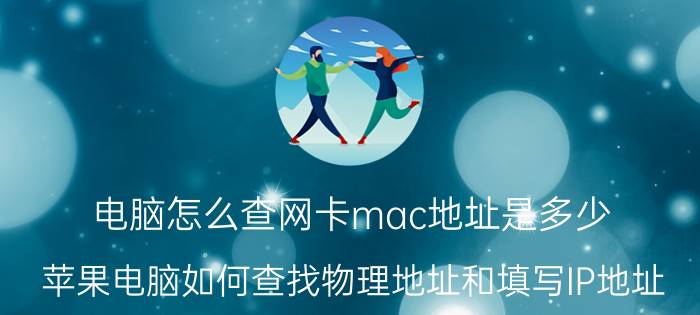 电脑怎么查网卡mac地址是多少 苹果电脑如何查找物理地址和填写IP地址？